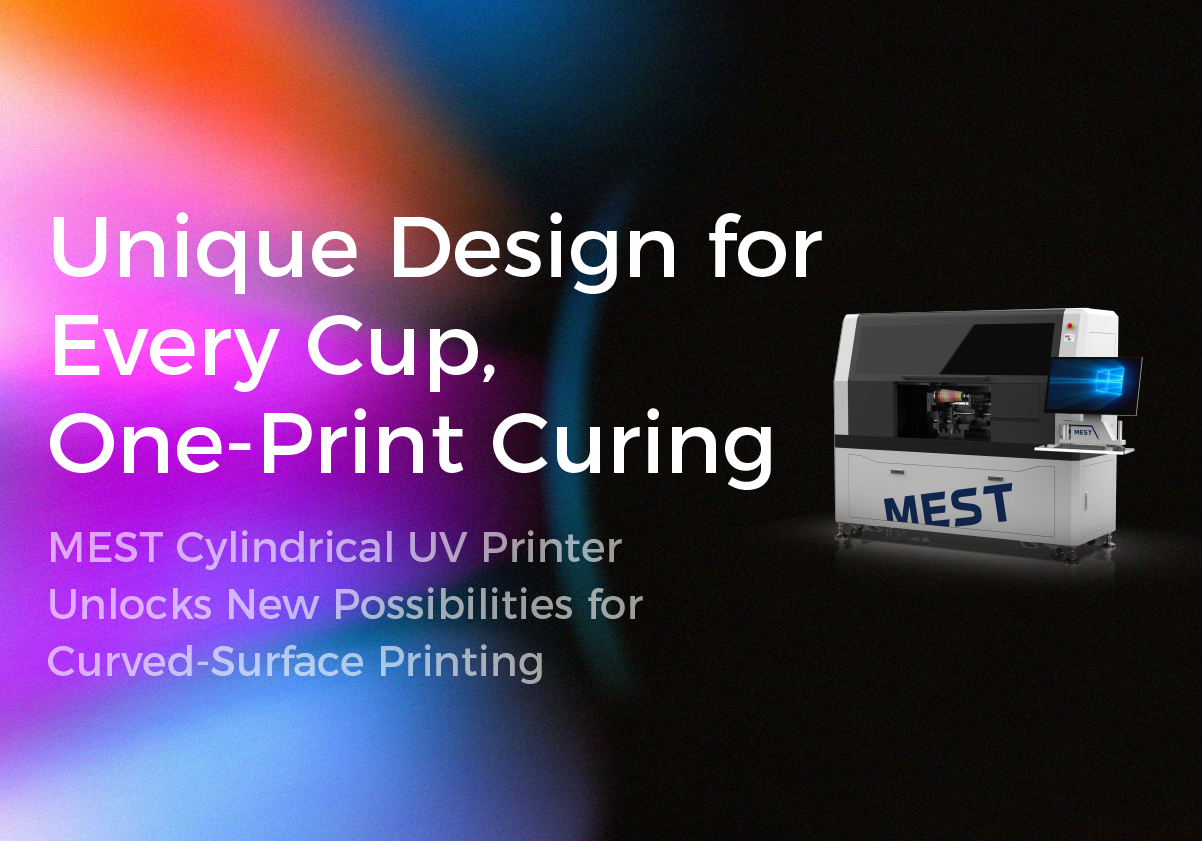 Unique Design for Every Cup, One-Print Curing | MEST Cylindrical UV Printer Unlocks New Possibilities for Curved Surface Printing